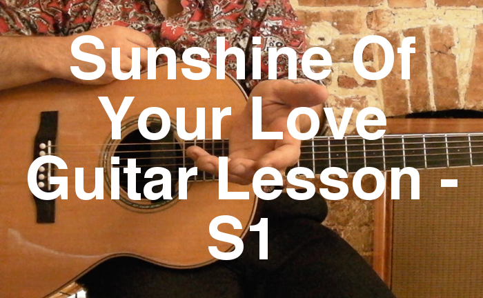 Sunshine Of Your Love Guitar Lesson - S1