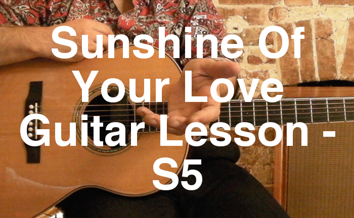 Sunshine Of Your Love Guitar Lesson - S5